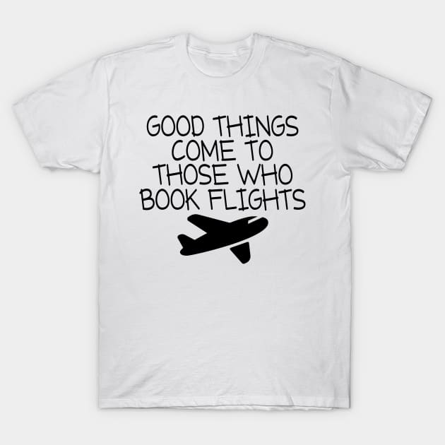 Good Things Comes To Those Who Flight T-Shirt by shopbudgets